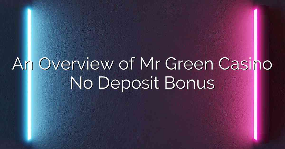 An Overview of Mr Green Casino No Deposit Bonus