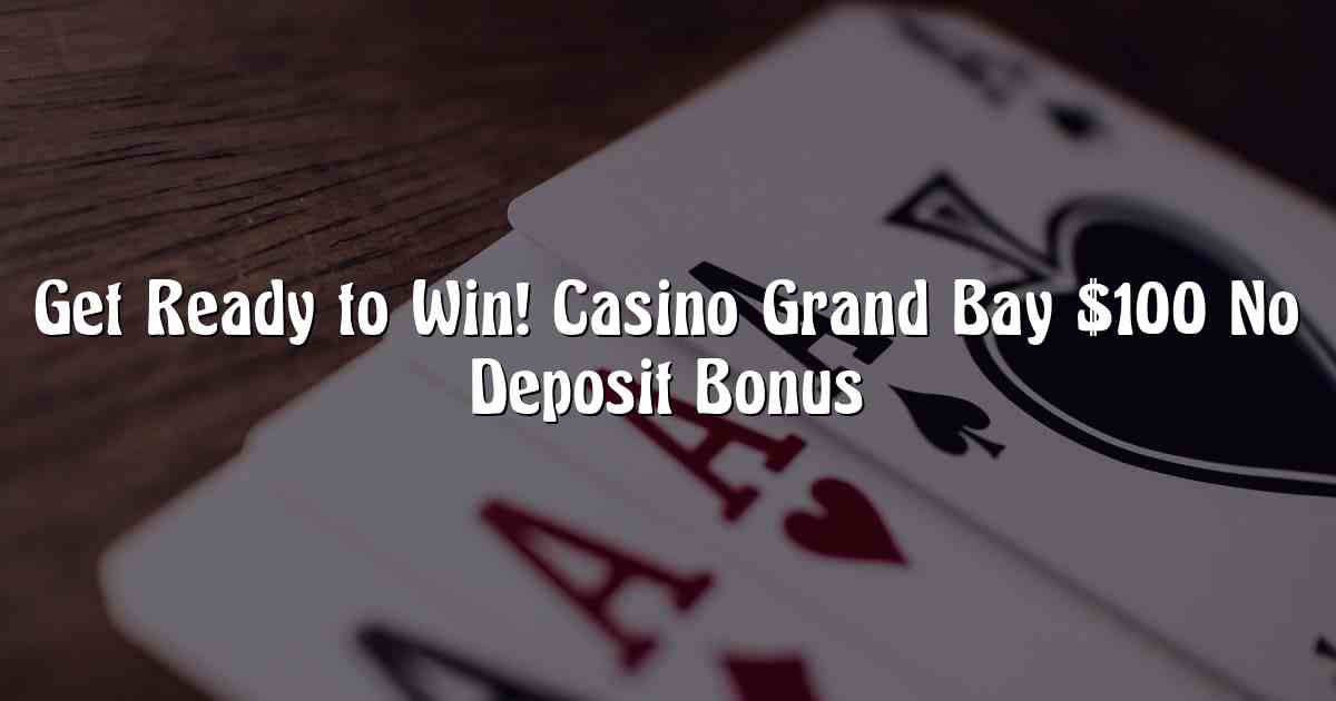 Get Ready to Win! Casino Grand Bay $100 No Deposit Bonus