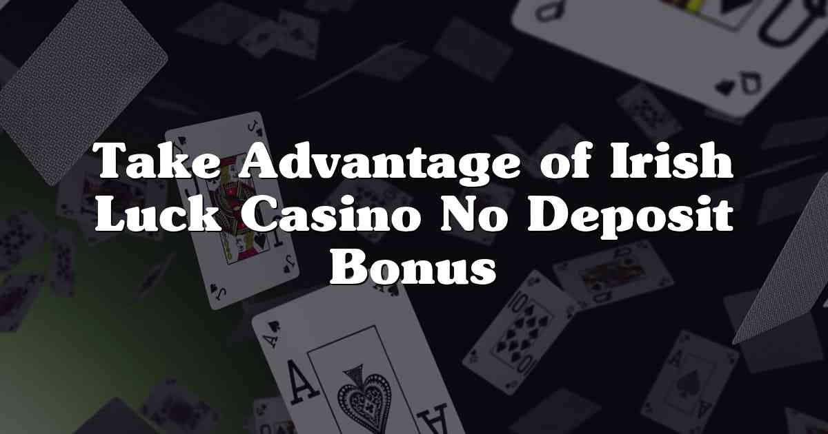 Take Advantage of Irish Luck Casino No Deposit Bonus