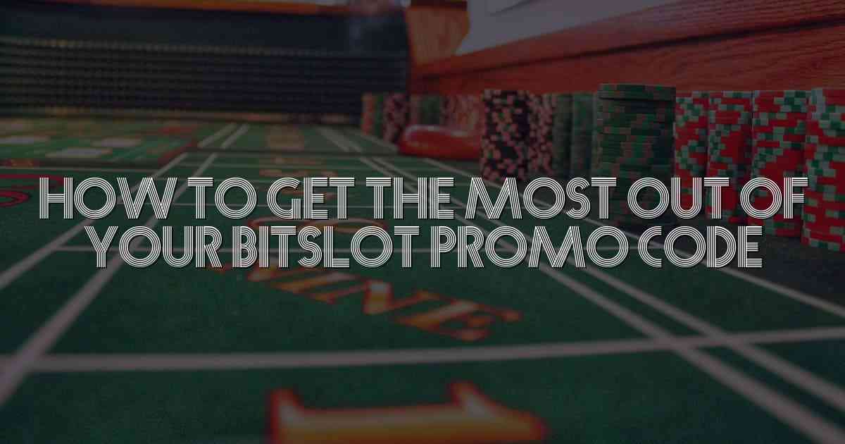 How to Get the Most Out of Your Bitslot Promo Code