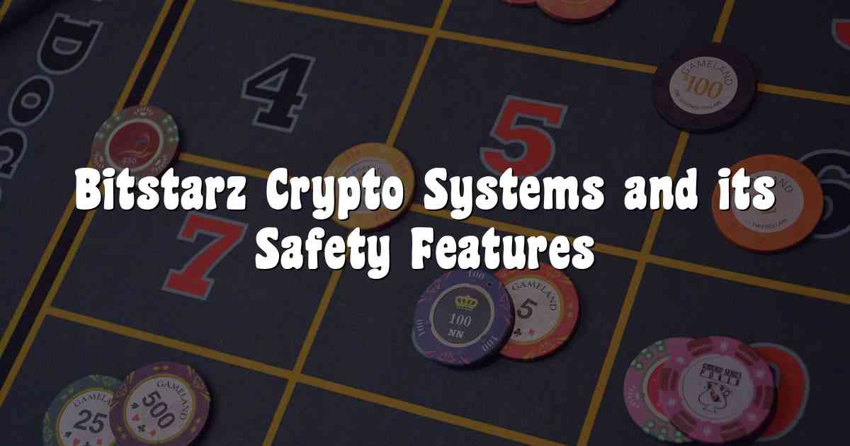 Bitstarz Crypto Systems and its Safety Features