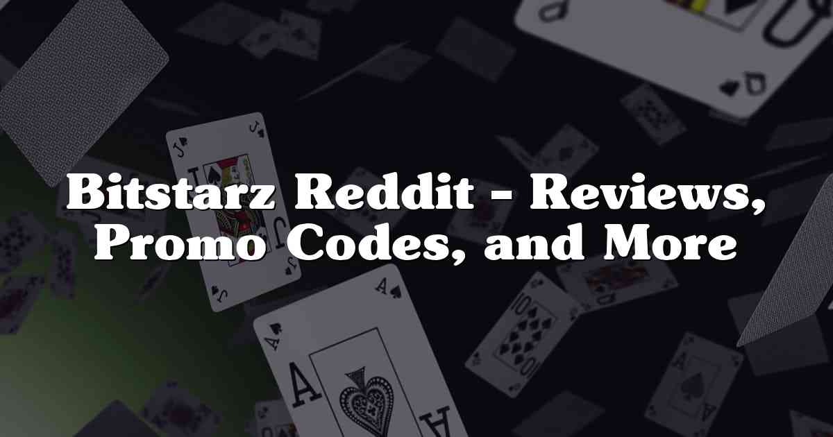 Bitstarz Reddit – Reviews, Promo Codes, and More