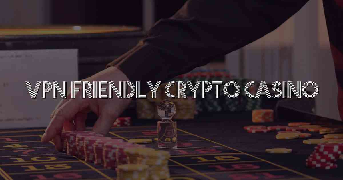 VPN Friendly Crypto Casino