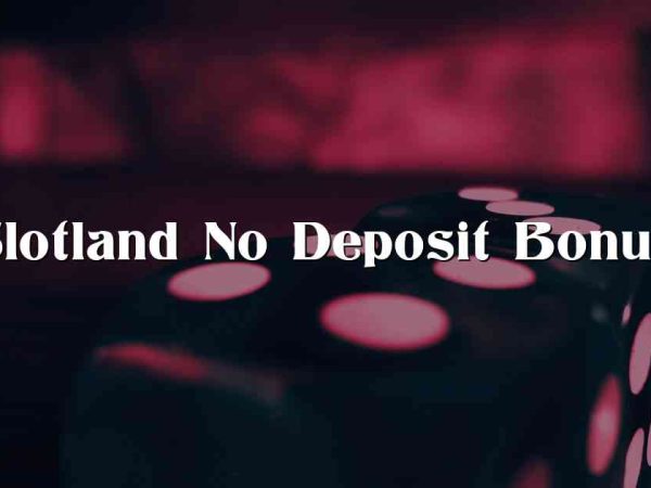 Slotland No Deposit Bonus