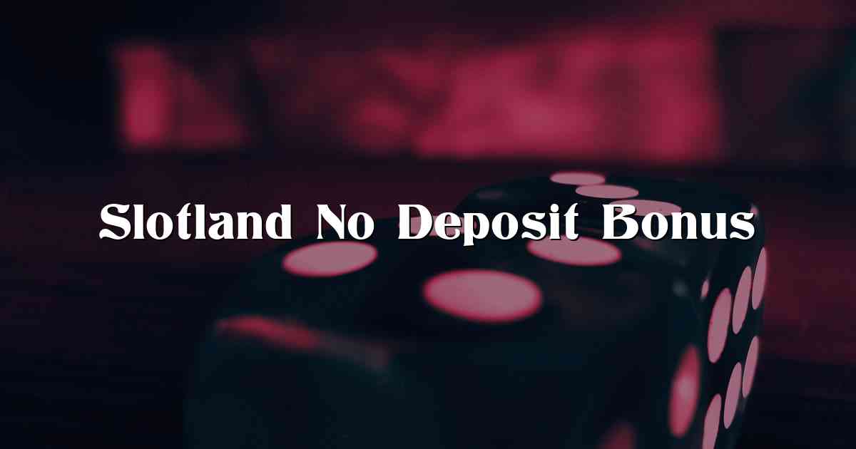 Slotland No Deposit Bonus